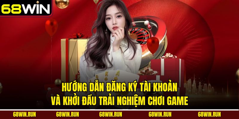 Hướng dẫn đăng ký tài khoản và khởi đầu trải nghiệm chơi game 