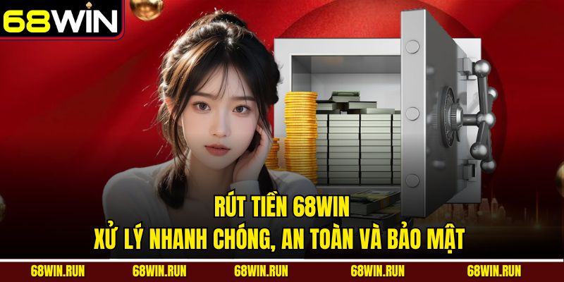 Rút Tiền 68Win – Xử Lý Nhanh Chóng, An Toàn Và Bảo Mật